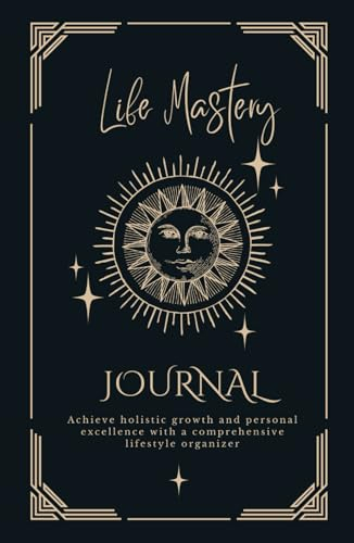 Life Mastery Journal: Lifestyle organizer - a comprehensive tool to organize your goals, personal development, and well-being – a complete strategy to ... track, and nurture every aspect of your life.