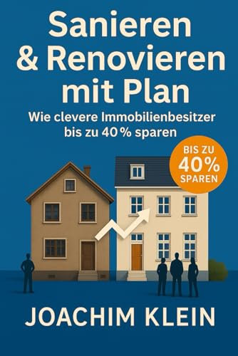 Sanieren & Renovieren mit Plan – Wie clevere Immobilienbesitzer bis zu 40% sparen: Kosten senken, Fehler vermeiden und mit Struktur ans Ziel – inkl. ... (Bauen, Sanieren, Wohnen – Die Praxisreihe)