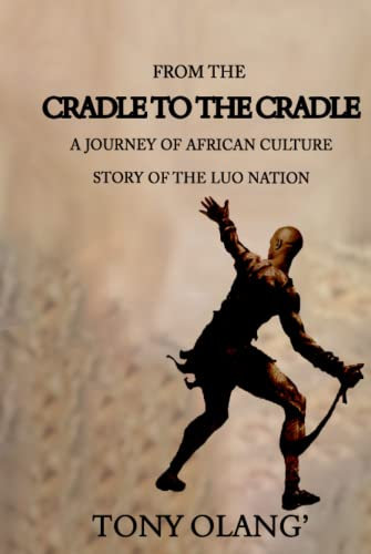 FROM THE CRADLE TO THE CRADLE: A JOURNEY OF AFRICAN CULTURE, STORY OF THE LUO NATION