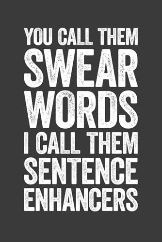You Call Them Swear Words I Call Them Sentence Enhancers: 6 x 9 Blank Lined Notebook Journal - Funny Saying Sarcastic Work Gag Gift for Office Coworkers, Employees, Adults, Boss