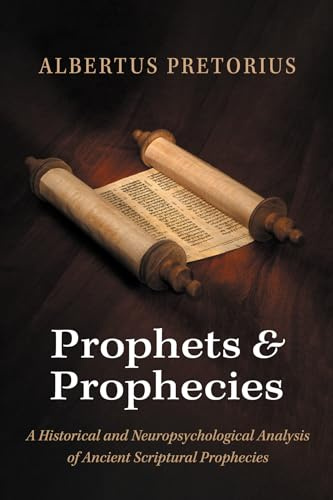Prophets and Prophecies: A Historical and Neuropsychological Analysis of Ancient Scriptural Prophecies