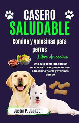 CASERO SALUDABLE COMIDA Y GOLOSINAS PARA PERROS LIBRO DE COCINA : Una guía completa con 50 sabrosas recetas para mantener a tu canino fuerte y vivir más ... Cookbook in different languages nº 2)