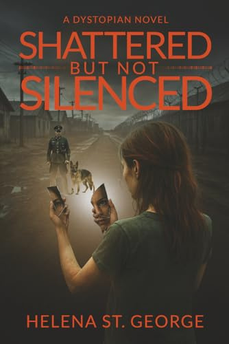 Shattered But Not Silenced: A Dystopian Novel