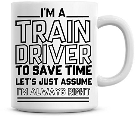 I'm A Train Driver to Save Time Lets Just Assume I'm Always Right Coffee Mug