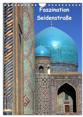 Faszination Seidenstraße (Wandkalender 2026 DIN A4 hoch), CALVENDO Monatskalender: Wie ein Märchen aus 1001 Nacht muten die Oasenstädte entlang der ... in Usbekistan an. (CALVENDO Orte)
