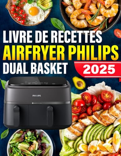 Livre de Recettes Airfryer Philips Dual basket: 120+ Recettes Rapides, Saines et Délicieuses pour des Repas, Accompagnements et Desserts Croustillants, Faibles en Gras avec Moins d'Huile