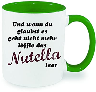Und wenn du glaubst es geht nicht mehr löffle das Nutella leer - Kaffeetasse mit Motiv, Tasse mit Druck, auch individuell mit Spruch, Foto, Wunschtext, Wunschname (grün)