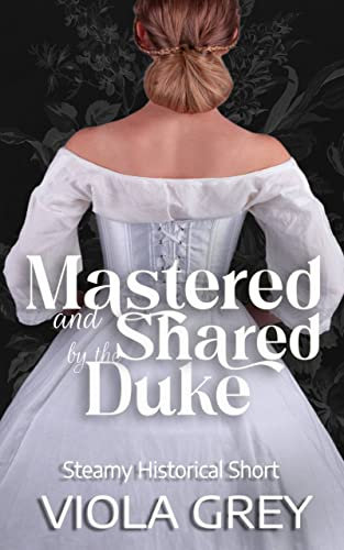 Mastered And Shared By The Duke: Steamy Menage Historical Short Story (Erotic Liaisons: Steamy Regency Short Reads) (English Edition)