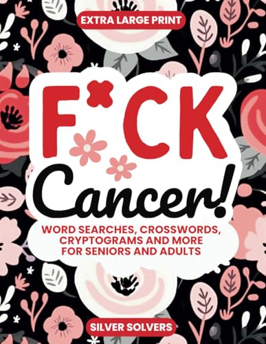F*ck Cancer! Variety Puzzle Book: Word Searches, Cryptograms, Crosswords, Sudoku, Word Scramble and More for Seniors and Adults (Challenge Your Mind)