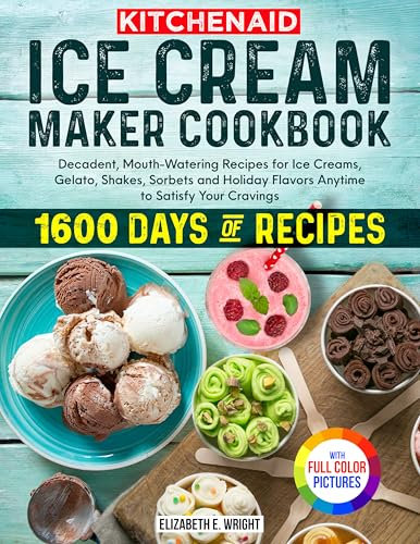 KitchenAid Ice Cream Maker Cookbook: Decadent, Mouth-Watering Recipes for Ice Creams, Gelato, Shakes, Sorbets and Holiday Flavors Anytime to Satisfy Your Cravings | Full Color Edition