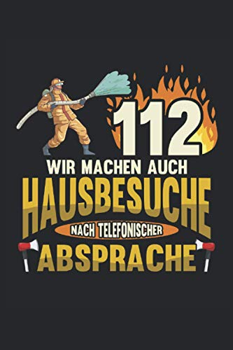 Feuerwehr Notizbuch Wir machen Hausbesuche nach telefonischer Absprache: Notizbuch für die Feuwehr, Feuerwehrmänner und Retter / Tagebuch / Journal für Notizen und Planungen / Planer und Erinnerungen