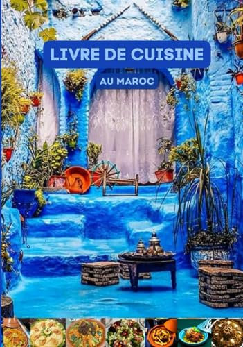 Livre de Cuisine Au Maroc: Recettes Marocaines inratable, Tajines, couscous, Salades, Poulet Grillé, Poisson au Four, Errfissa, Pastilla, et plus encore ...