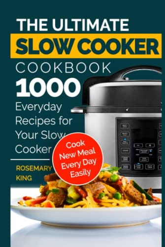 The Ultimate Slow Cooker Cookbook: 1000 Everyday Recipes for Your Slow Cooker. Cook New Meal Every Day Easily