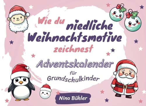 Wie du niedliche Weihnachtsmotive zeichnest: Ein Adventskalender für Grundschulkinder mit leicht verständlichen Schritt-für-Schritt-Anleitungen für süße Weihnachtsmotive