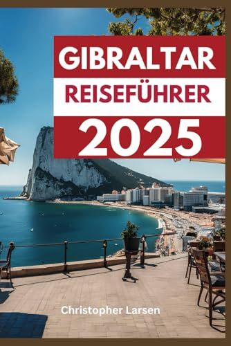 GIBRALTAR REISEFÜHRER 2025: Erkunden, entdecken und genießen Sie das Beste der Naturwunder und kulturellen Schätze des Felsens