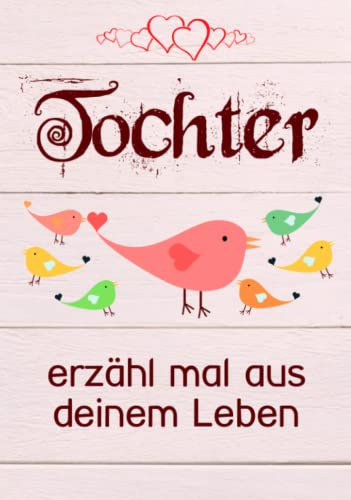 Tochter, erzähl mal aus deinem Leben: Liebevolles Geschenk-Buch mit 140 Fragen zum Ausfüllen für meine Tochter