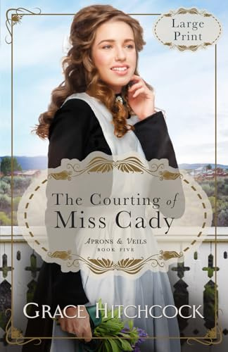 The Courting of Miss Cady: A Fake Dating Historical RomCom, LARGE PRINT (Aprons & Veils, Band 5)