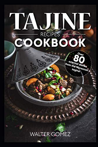 Tajine recipes Cookbook: Over 80 oriental dishes from the Moroccan tagine