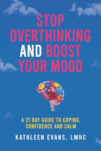 Stop Overthinking and Boost Your Mood: A 21 Day Guide to Coping, Confidence and Calm