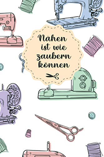 Nähen Ist Wie Zaubern Können: Logbuch für alles rund um das Thema Nähen - Nähbuch als Begleitung bei Nähprojekten für Anfänger und Fortgeschrittene - ... Laufenden Arbeiten und Aufgaben Tracker