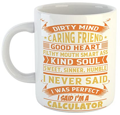 Dirty Mind Caring Friend Good Heart Filthy Mouth Smart Ass Kind Soul Sweet Sinner Humble I Never Said I was Perfect I Said Im a Calculator Mug