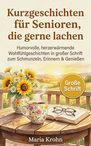 Kurzgeschichten für Senioren, die gerne lachen: Humorvolle, herzerwärmende Wohlfühlgeschichten in großer Schrift zum Schmunzeln, Erinnern & Genießen