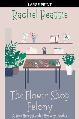 The Flower Shop Felony (A Very Merry Murder Mystery, Band 9)