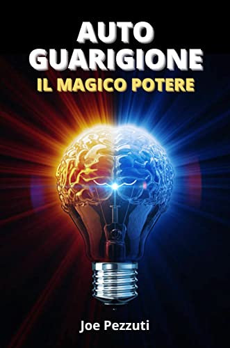 Auto Guarigione il Magico Potere: La mente per guarire (Risveglio Interiore: Attiva Il Potere Dimenticato dell'Autoguarigione. Vol. 1)