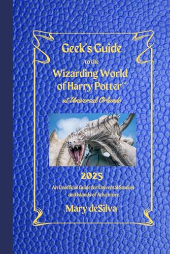 Geek's Guide to The Wizarding World of Harry Potter at Universal Orlando 2025: An Unofficial Travel Book for Muggles and Wizards