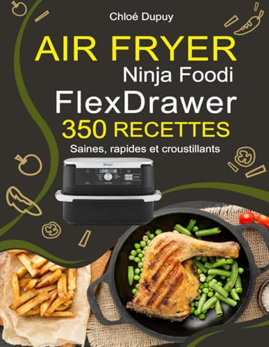 Air Fryer Ninja Foodi FlexDrawer: 350 Recettes saines, rapides et croustillants