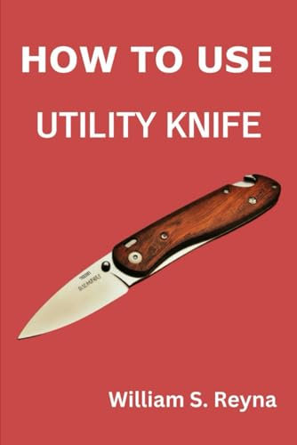 How to use Utility knife.: The Complete Guide to Handling and Maintenance from Basics to Advanced Projects.