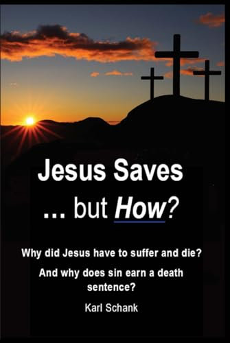 Jesus Saves ... but How?: Why did Jesus have to suffer and die? And why does sin earn a death sentence?