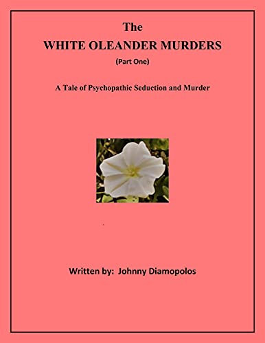 The White Oleander Murder (Part One): A Tale of Psychopathic Seduction and Murder (The Nick Andropolous Investigations)