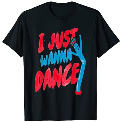 I just Wanna Dance Party T-Shirt