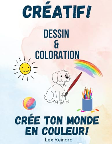 Créatif! Dessin & Coloration: Crée ton Monde en Couleur!