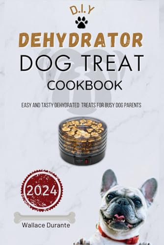 Dehydrator Dog Treat Cookbook: Easy and Tasty Dehydrated treats for Busy Dog Parents. (Busy Dog parents Kitchen)