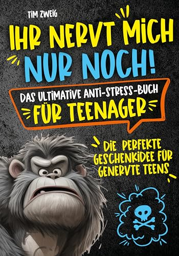 Ihr nervt mich nur noch! Das ultimative Anti-Stress-Buch für Teenager: Die perfekte Geschenkidee für genervte Teens