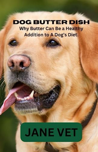 DOG BUTTER DISH: Why Butter Can Be a Healthy Addition to A Dog’s Diet.
