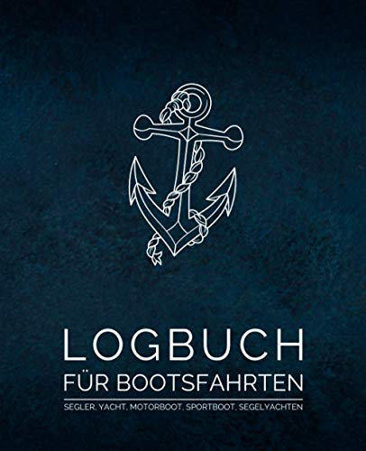 Logbuch für Bootsfahrten - Segler, Yacht, Motorboot, Sportboot, Segelyachten (Blau Anker): Schiffstagebuch für Kapitän, Skipper, Segler und Crew zur ... von Segeltagen sowie Angaben zum Boot
