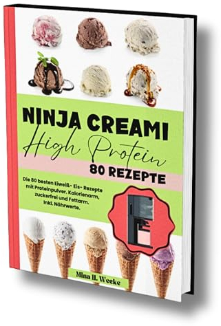 Ninja Creami High Protein: Die 80 besten Eiweiß- Eis- Rezepte mit Proteinpulver. Kalorienarm, zuckerfrei und Fettarm. Inkl. Nährwerte.