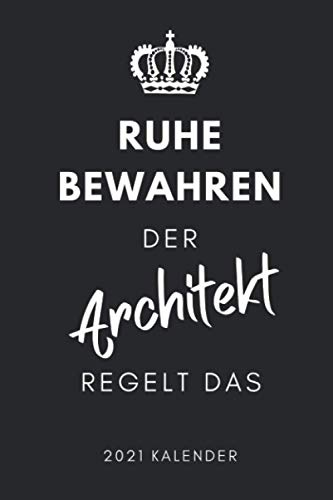 RUHE BEWAHREN DER ARCHITEKT REGELT DAS 2021 KALENDER: 2021 KALENDER | Architekt Geschenkidee | Terminplaner | Geschenke für Studenten | Bauzeichner | Architektur Studium | Examen | Bachelor | Master