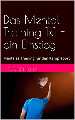 Das Mental Training 1x1 - ein Einstieg: Mentales Training für den Kampfsport
