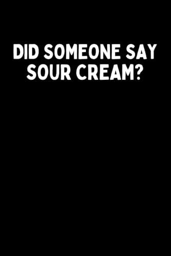 Did Someone Say Sour Cream Notebook: Funny Sour Cream Lover