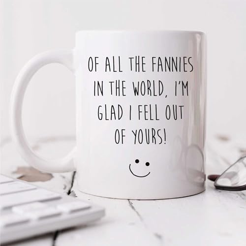 60 Second Makeover Limited Funny Mum Mug of All The Fannies in The World I'm Glad I Fell Out of Yours Mothers Day Gift, Birthday Present for Mum Birthday Gifts Coffee Cup