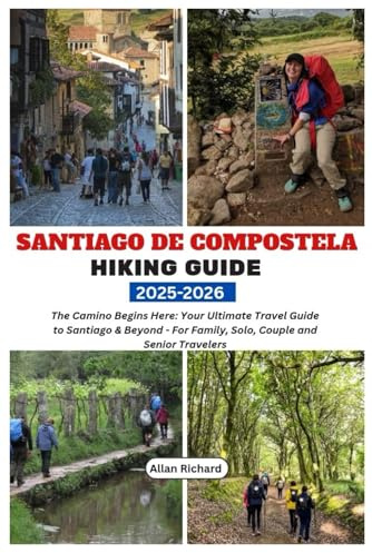 SANTIAGO DE COMPOSTELA HIKING GUIDE 2025-2026: The Camino Begins Here: Your Ultimate Travel Guide to Santiago & Beyond - For Family, Solo, Couple and Senior Travelers (ADVENTURE COMPANION GUIDEBOOK)