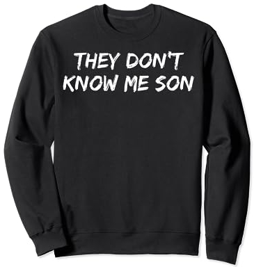 They Dont Know Me Son Sweatshirt