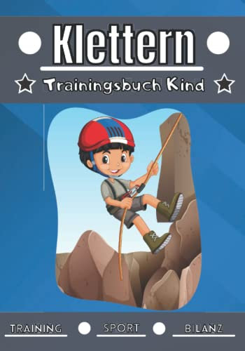 Klettern Trainingsbuch Kind: 4 bis 12 Jahre | Sportliche Einheit und Übung zum Planen, Bilanz des Trainings | Lernen und Fortschritte machen, ideales Geschenk für Kinder und Sportbegeisterte |