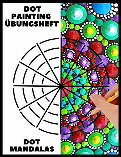 Dot Painting Übungsheft Dot Mandalas: Malbuch für Frauen und Männer | Mandala selber Zeinen Lernen | Punktmalerei und Dotting Vorlagen
