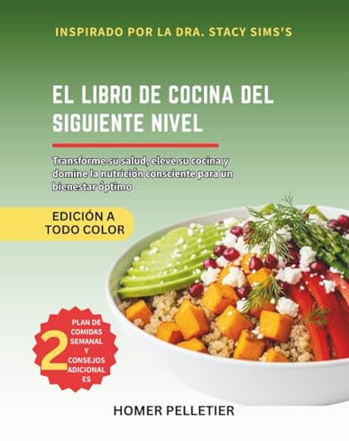 El libro de cocina del siguiente nivel: Inspirado En Las Enseñanzas De La Dra. Stacy Sims: Transforme Su Salud, Eleve Su Cocina y Una Nutrición Consciente para un Bienestar Óptimo