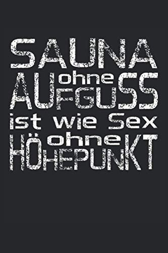 Sauna ohne Aufguss ist wie Sex ohne Höhepunkt: Liniertes Notizheft, Notizbuch, Tagebuch, ToDo, Aufgabenbuch, Aufgabenheft, Geschichtenheft (15,24 x ... Sauna, saunieren, Aufguss, Wellness und Spa.